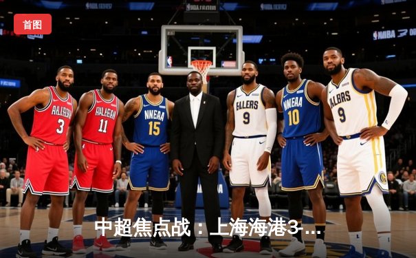 中超焦点战：上海海港3-2险胜山东泰山，武磊绝杀引爆全场