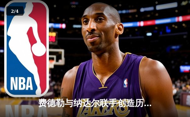 费德勒与纳达尔联手创造历史：2024年拉沃尔杯上演史诗级双打对决 - 2